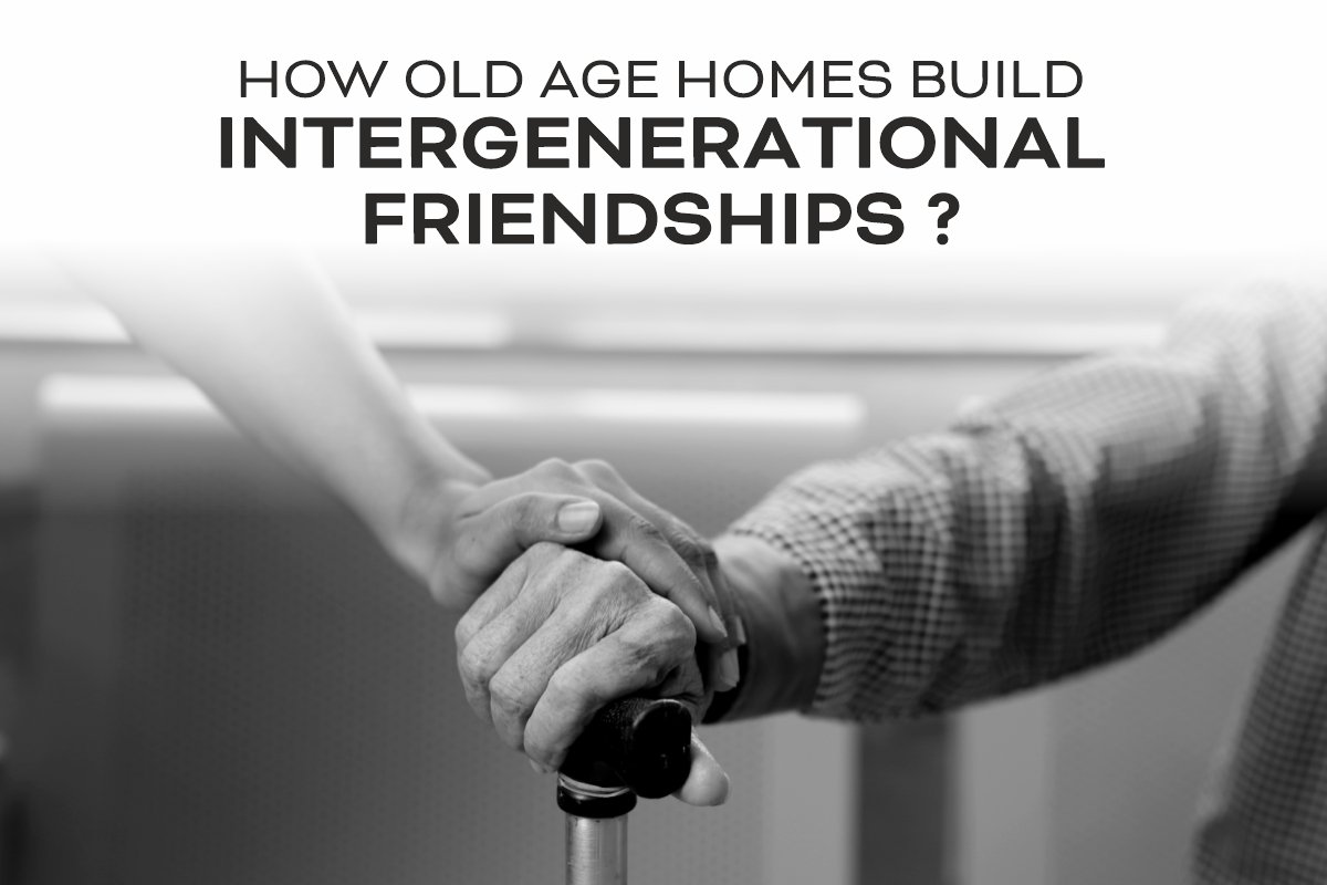 How Old Age Homes Build Intergenerational Friendships